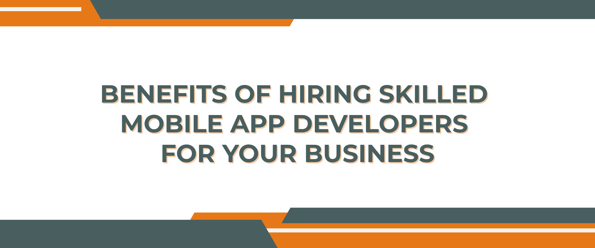 Benefits of Hiring Skilled Mobile App Developers for Your Business